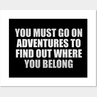 You must go on adventures to find out where you belong Posters and Art